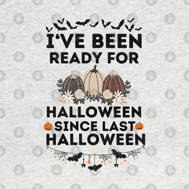 Humorous Halloween Season Lovers Saying Jokes Gift Idea - I've Been Ready for Halloween Since Last Halloween by KAVA-X